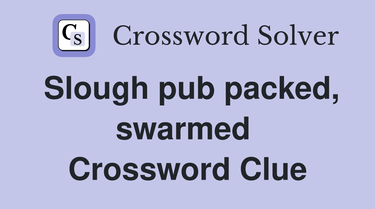 Slough pub packed, swarmed  Crossword Clue