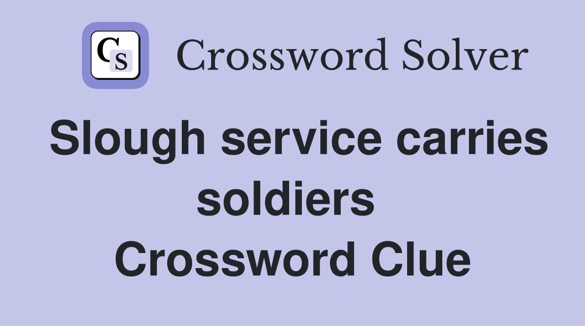 Slough service carries soldiers  Crossword Clue