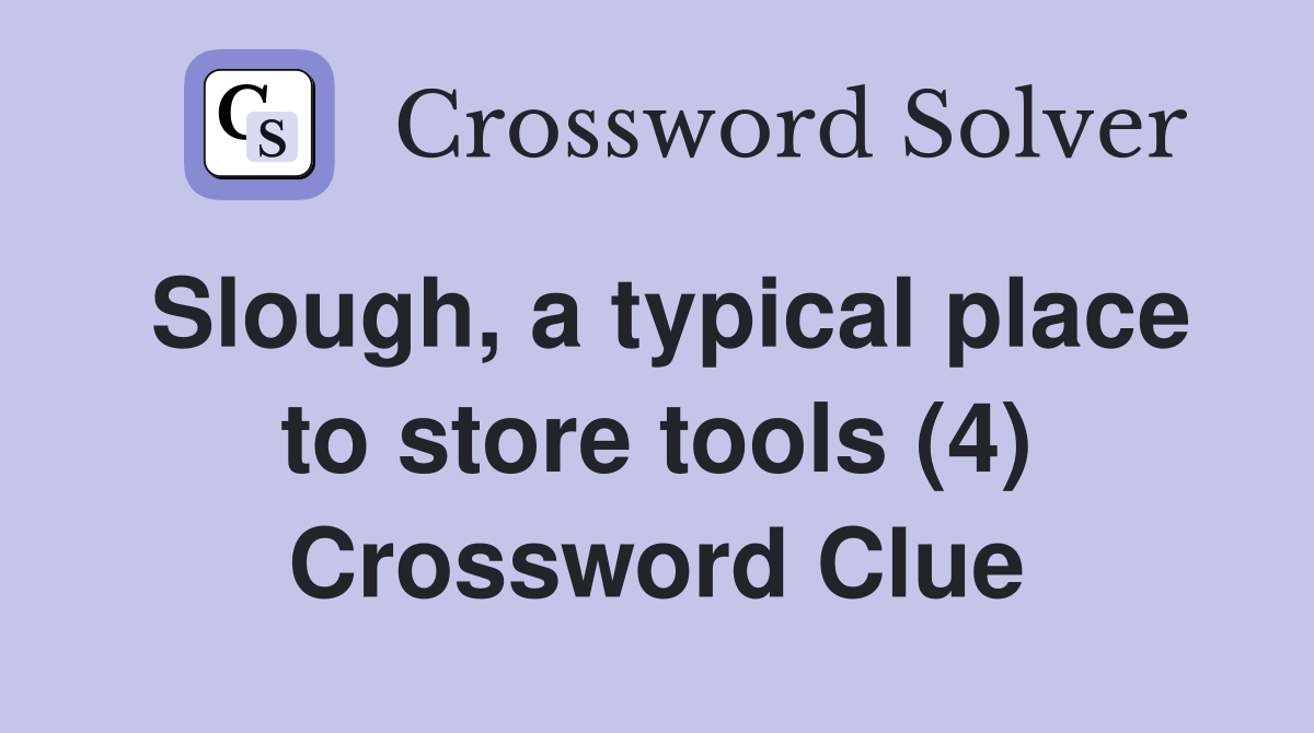 Slough, a typical place to store tools (4) Crossword Clue
