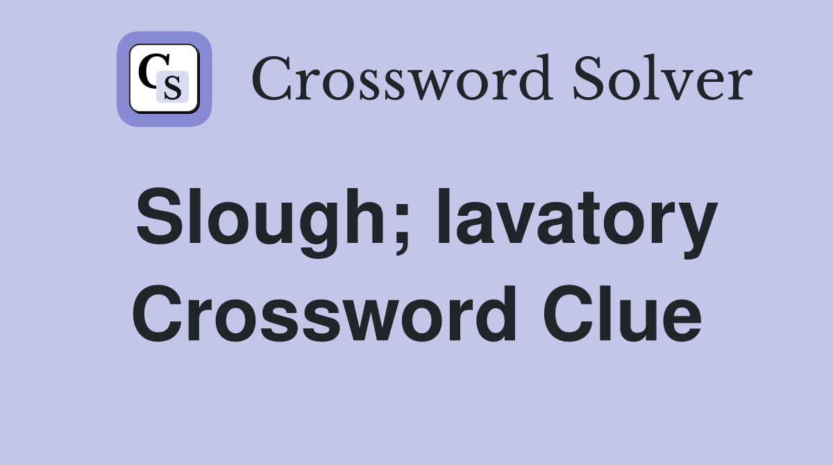 Slough; lavatory Crossword Clue