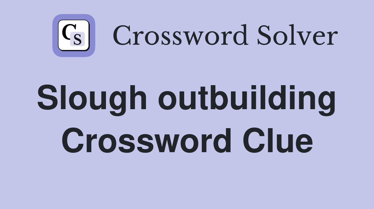 Slough outbuilding  Crossword Clue