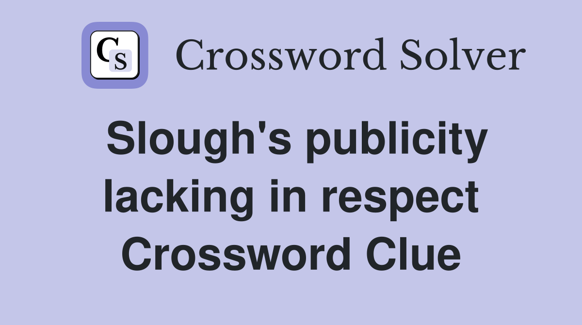 Slough's publicity lacking in respect Crossword Clue