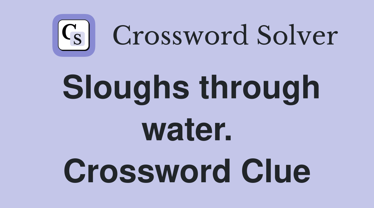 Sloughs through water. Crossword Clue