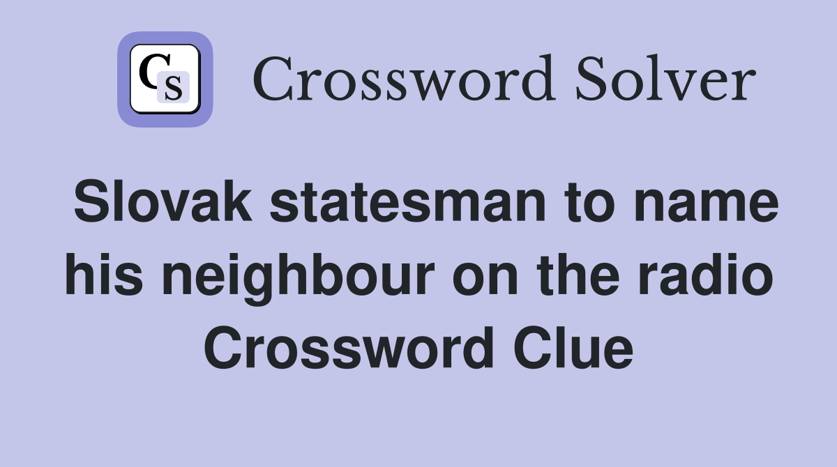Slovak statesman to name his neighbour on the radio Crossword Clue