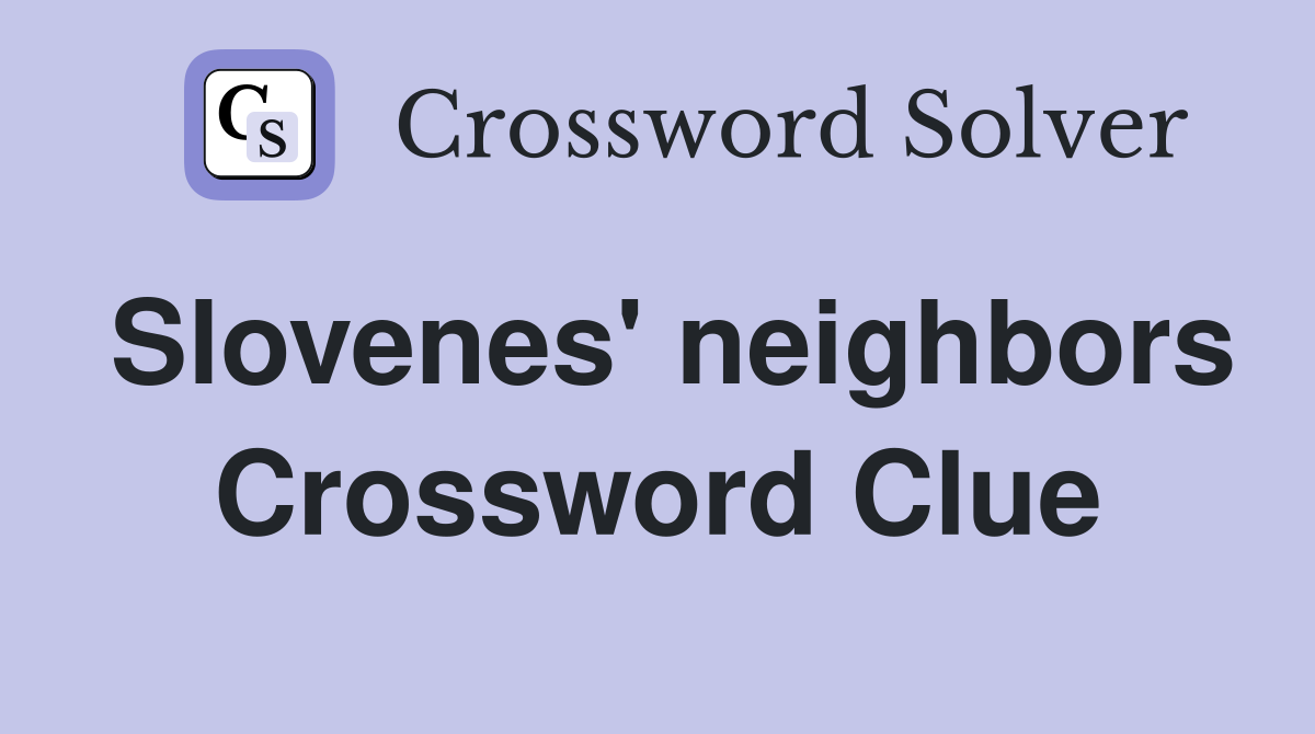 Slovenes' neighbors Crossword Clue
