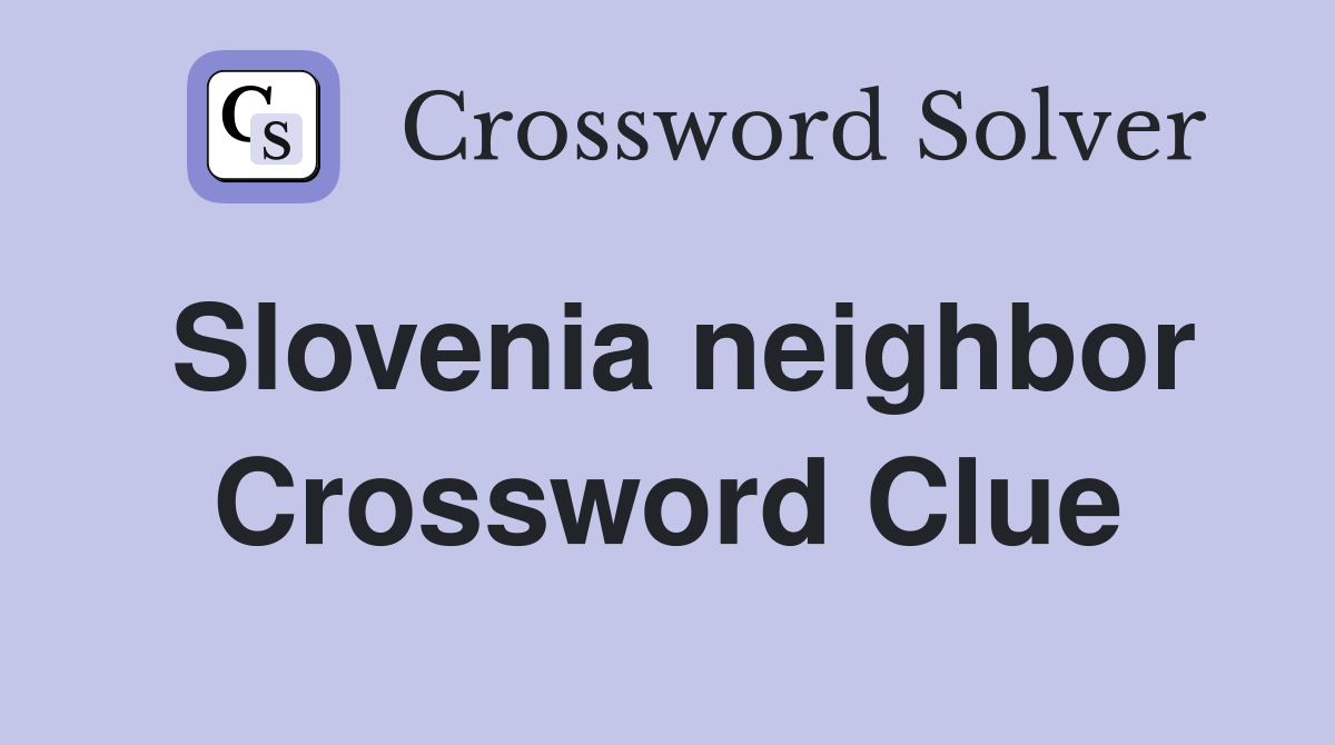 Slovenia neighbor Crossword Clue