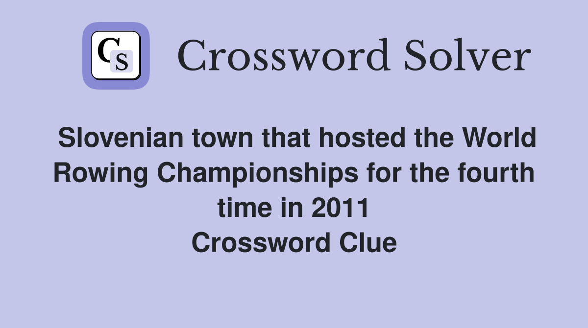 Slovenian town that hosted the World Rowing Championships for the fourth time in 2011 Crossword Clue