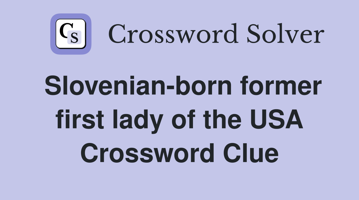 Slovenian-born former first lady of the USA Crossword Clue