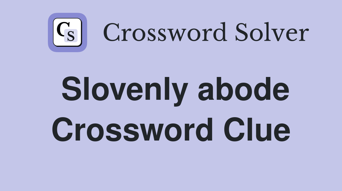 Slovenly abode Crossword Clue