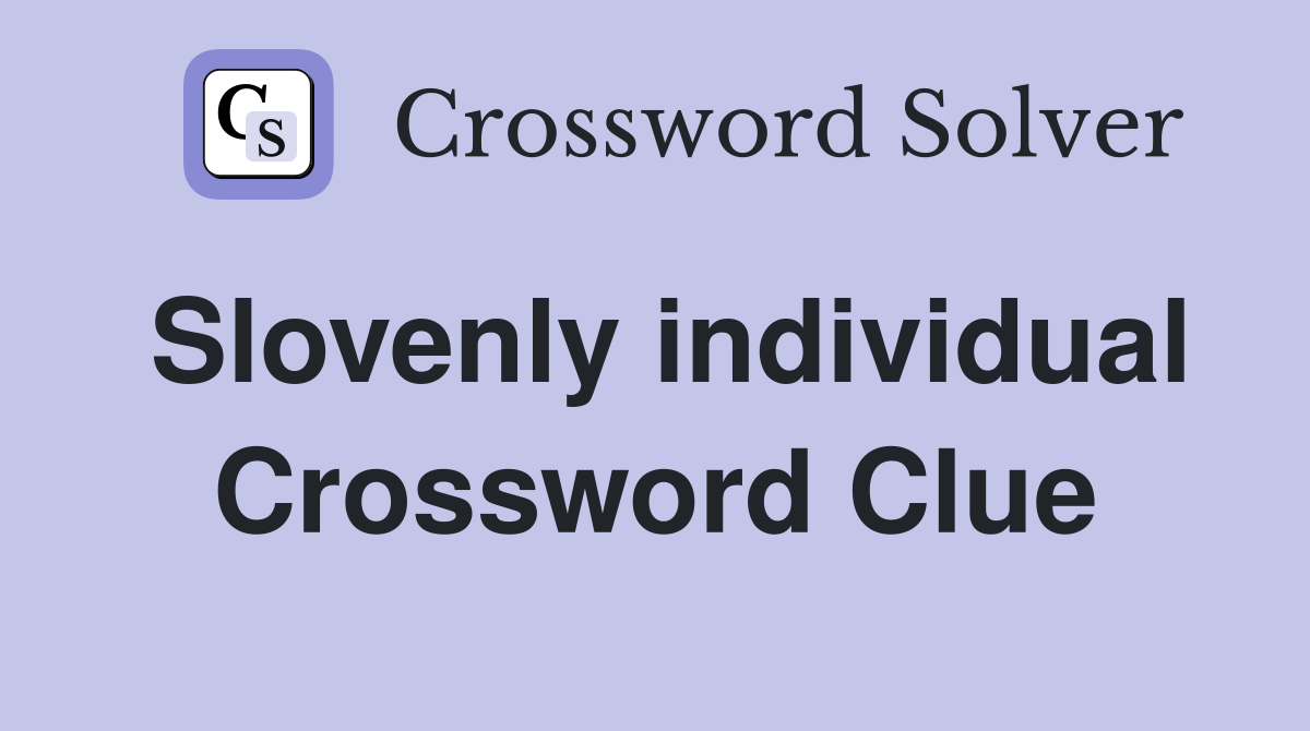 Slovenly individual Crossword Clue