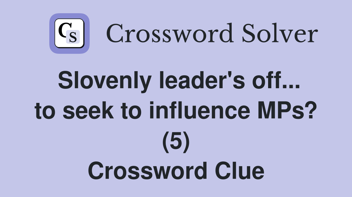 Slovenly leader's off... to seek to influence MPs? (5) Crossword Clue