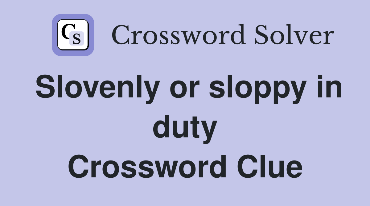 Slovenly or sloppy in duty Crossword Clue