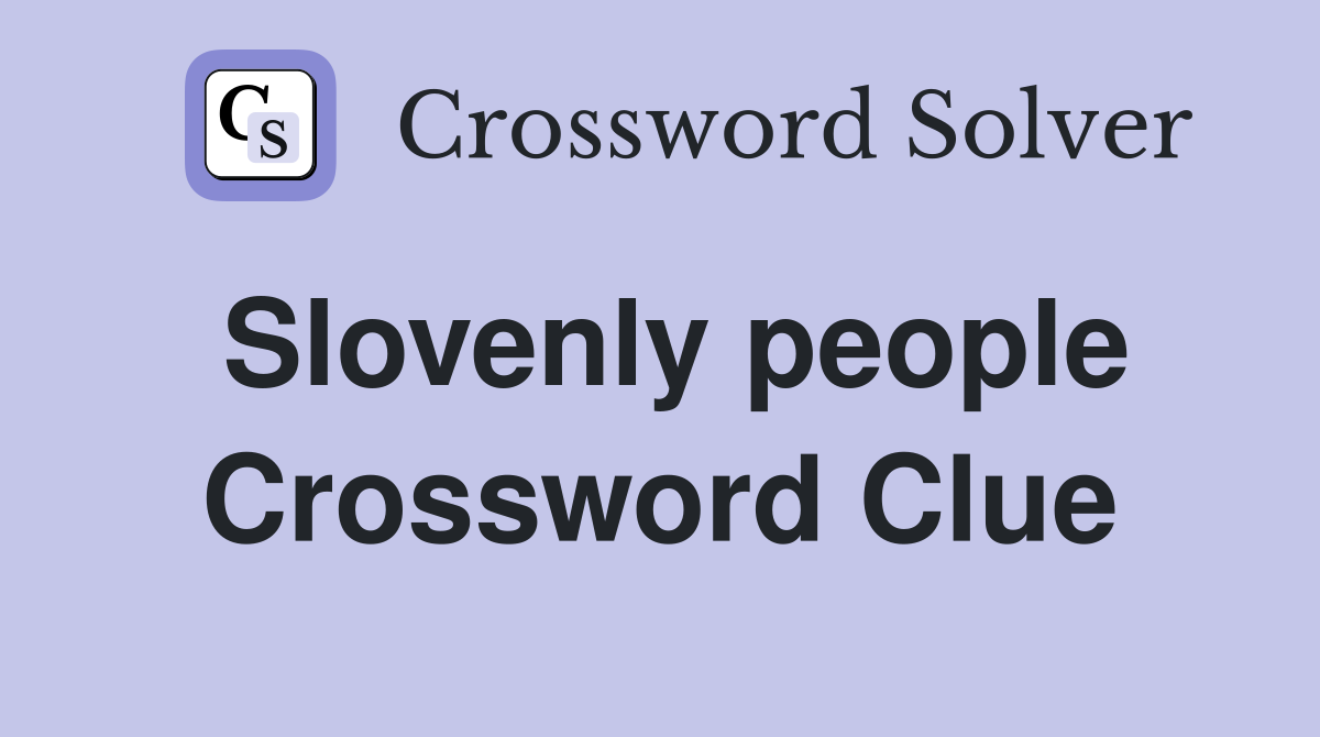 Slovenly people Crossword Clue