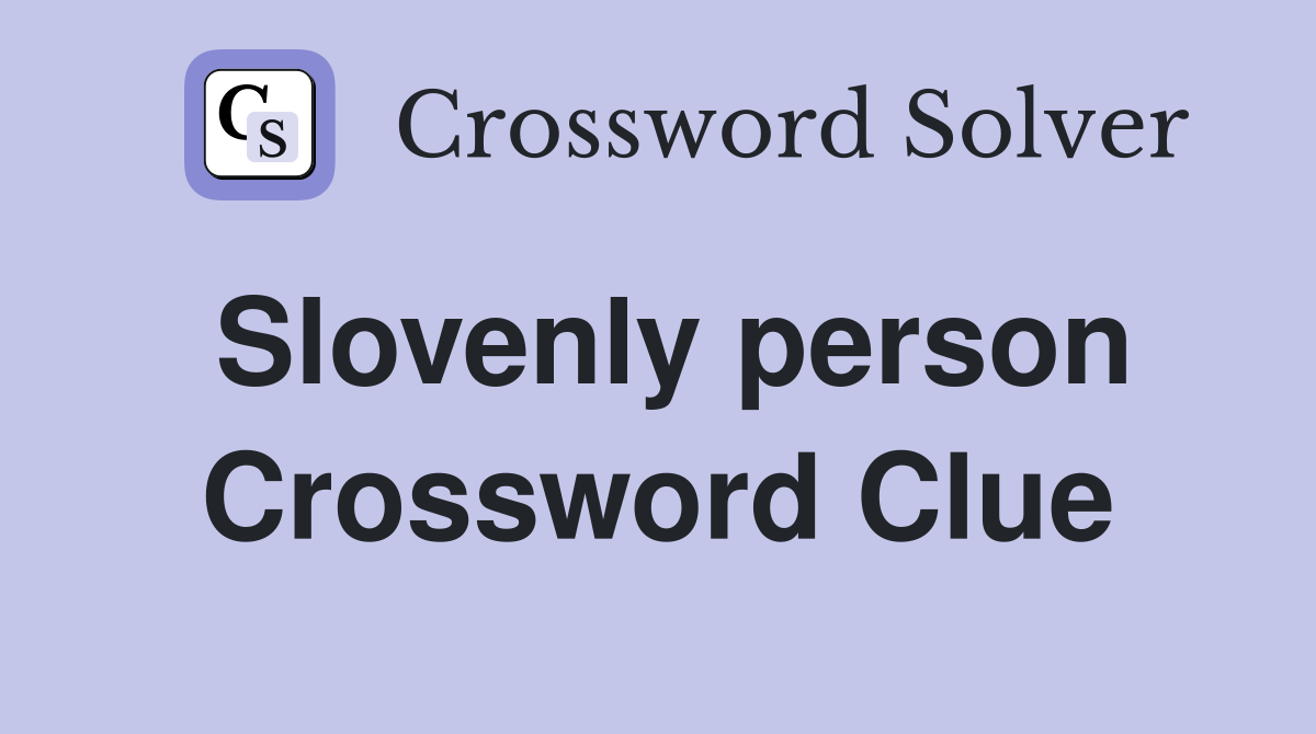 Slovenly person Crossword Clue