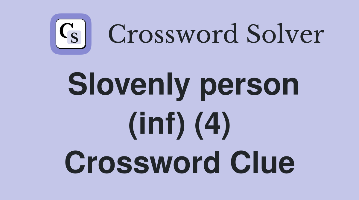 Slovenly person (inf) (4) Crossword Clue
