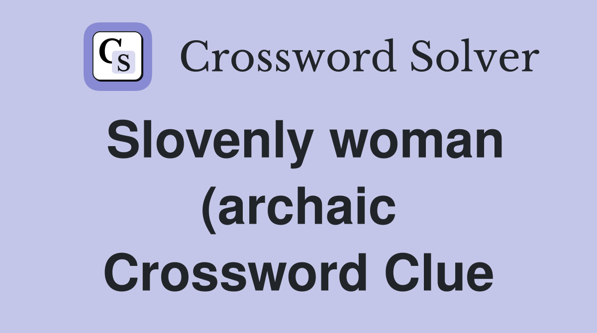 Slovenly woman (archaic) (8) Crossword Clue Answers Crossword Solver Slovenly woman (archaic) (8) Crossword Clue Answers Crossword Solver