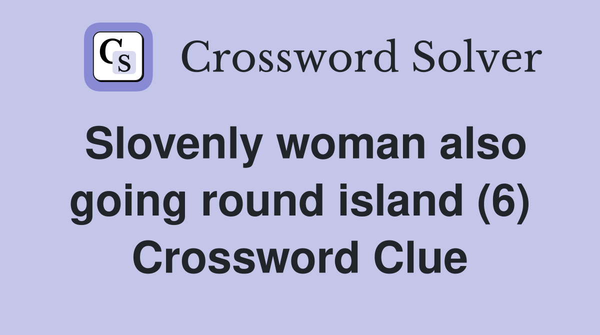 Slovenly woman also going round island (6) Crossword Clue