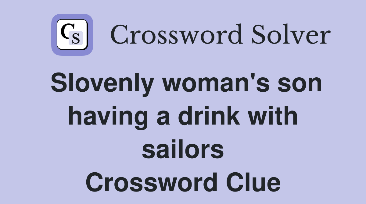 Slovenly woman's son having a drink with sailors Crossword Clue