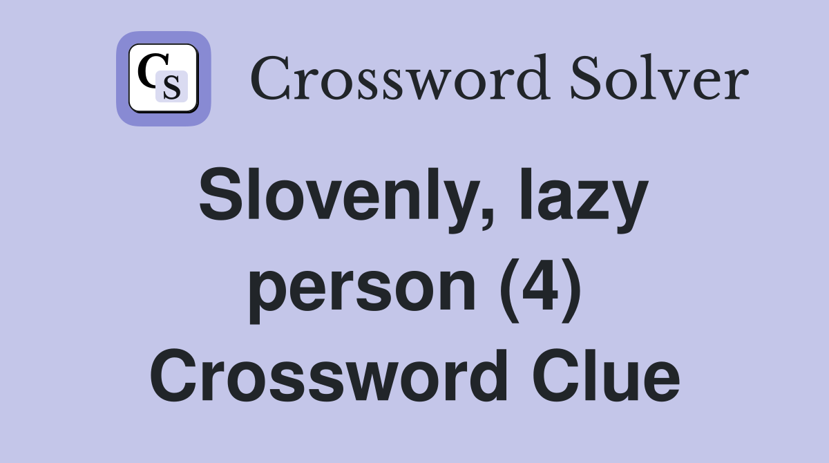 Slovenly, lazy person (4) Crossword Clue