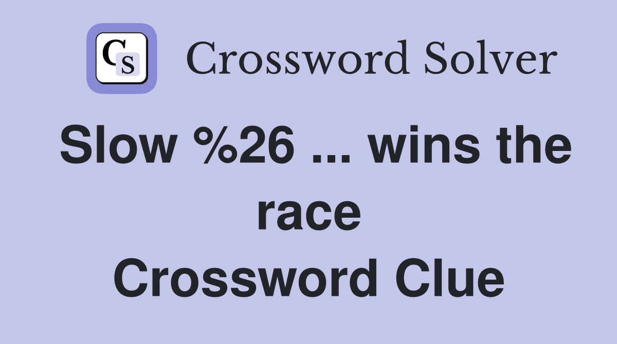 Slow %26 ... wins the race Crossword Clue