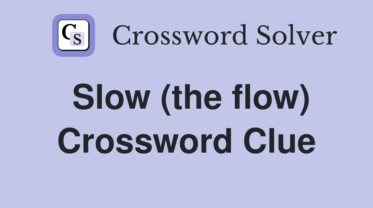 Slow (the flow) Crossword Clue