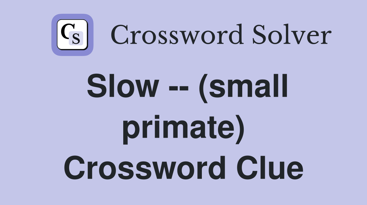 Slow -- (small primate) Crossword Clue
