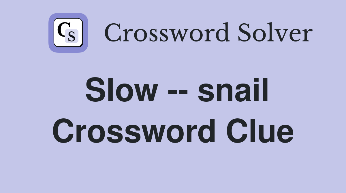 Slow -- snail Crossword Clue