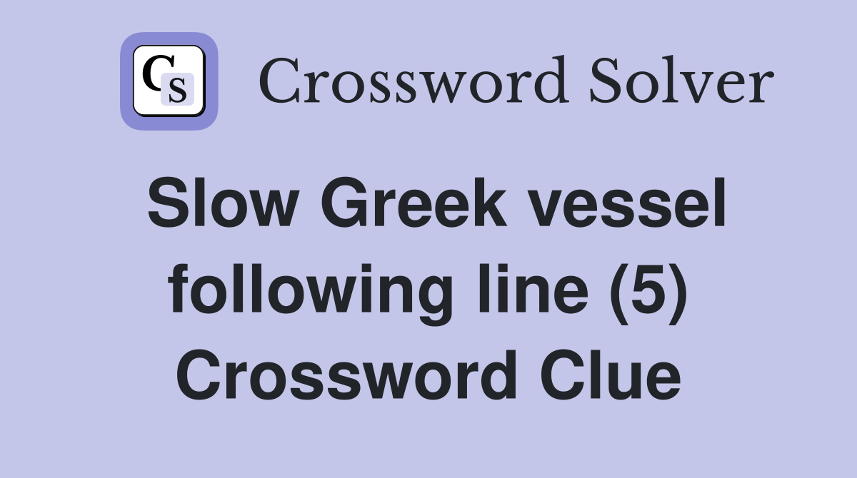 Slow Greek vessel following line (5) Crossword Clue