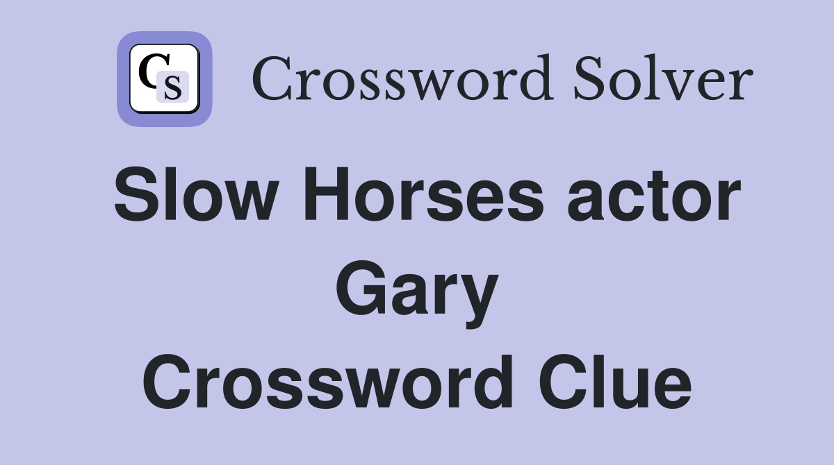 Slow Horses actor Gary Crossword Clue