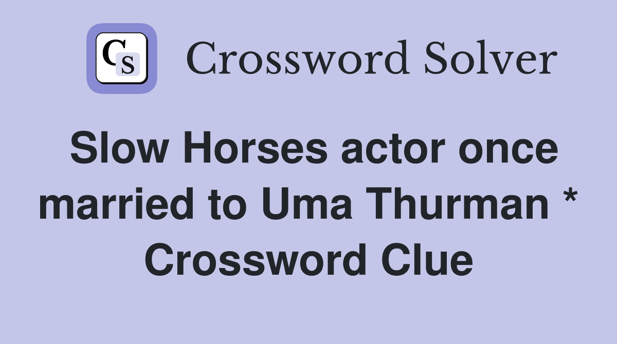 Slow Horses actor once married to Uma Thurman * Crossword Clue