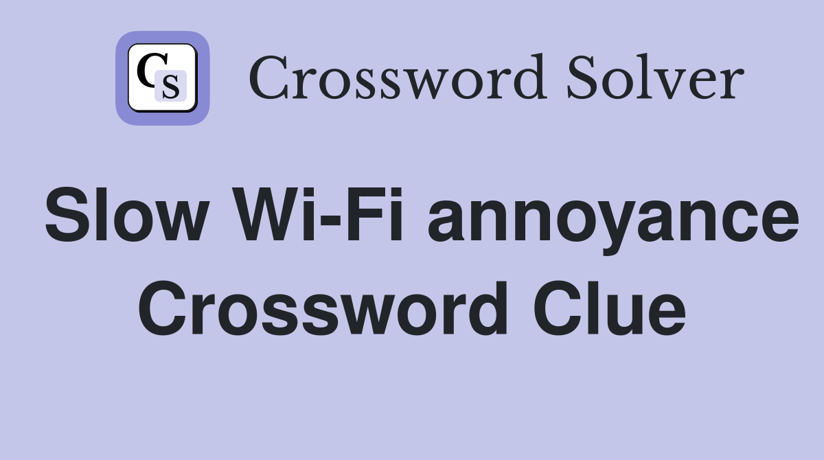 Slow Wi-Fi annoyance Crossword Clue