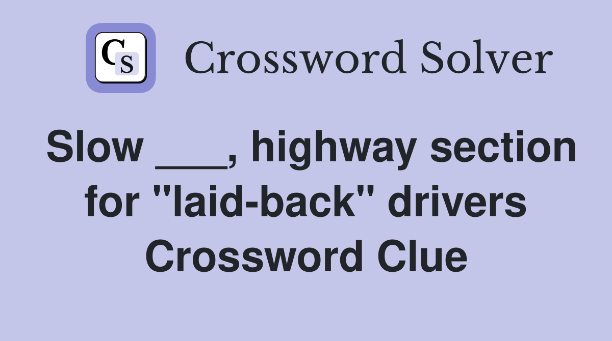 Slow ___, highway section for "laid-back" drivers Crossword Clue