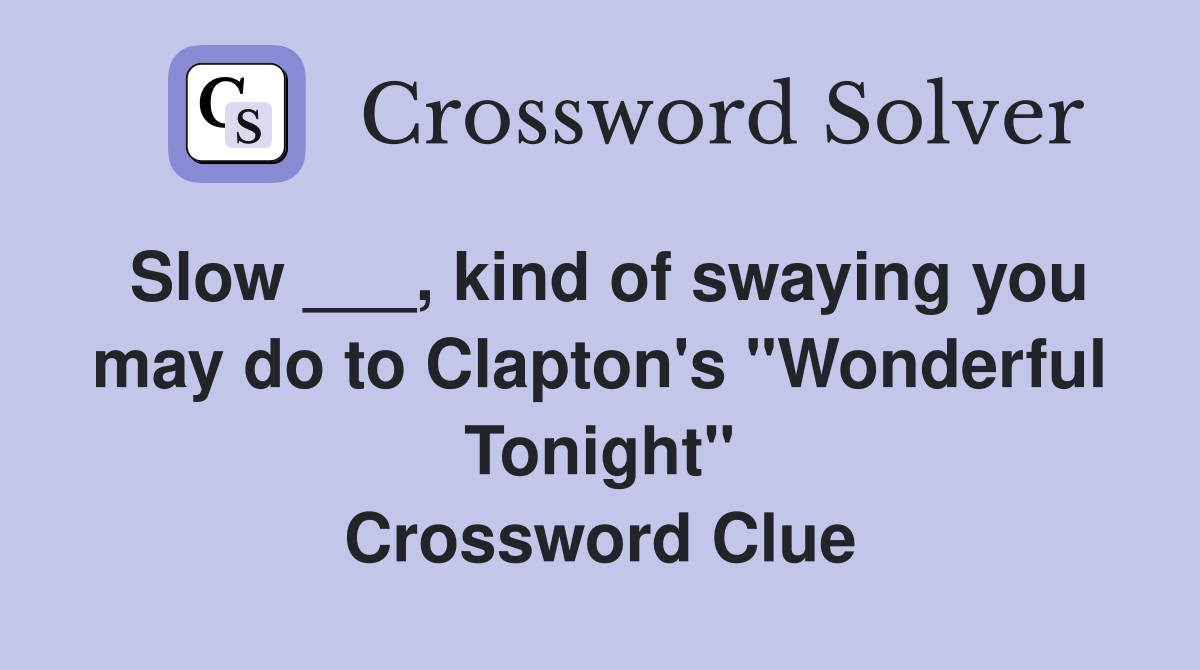 Slow ___, kind of swaying you may do to Clapton's "Wonderful Tonight" Crossword Clue