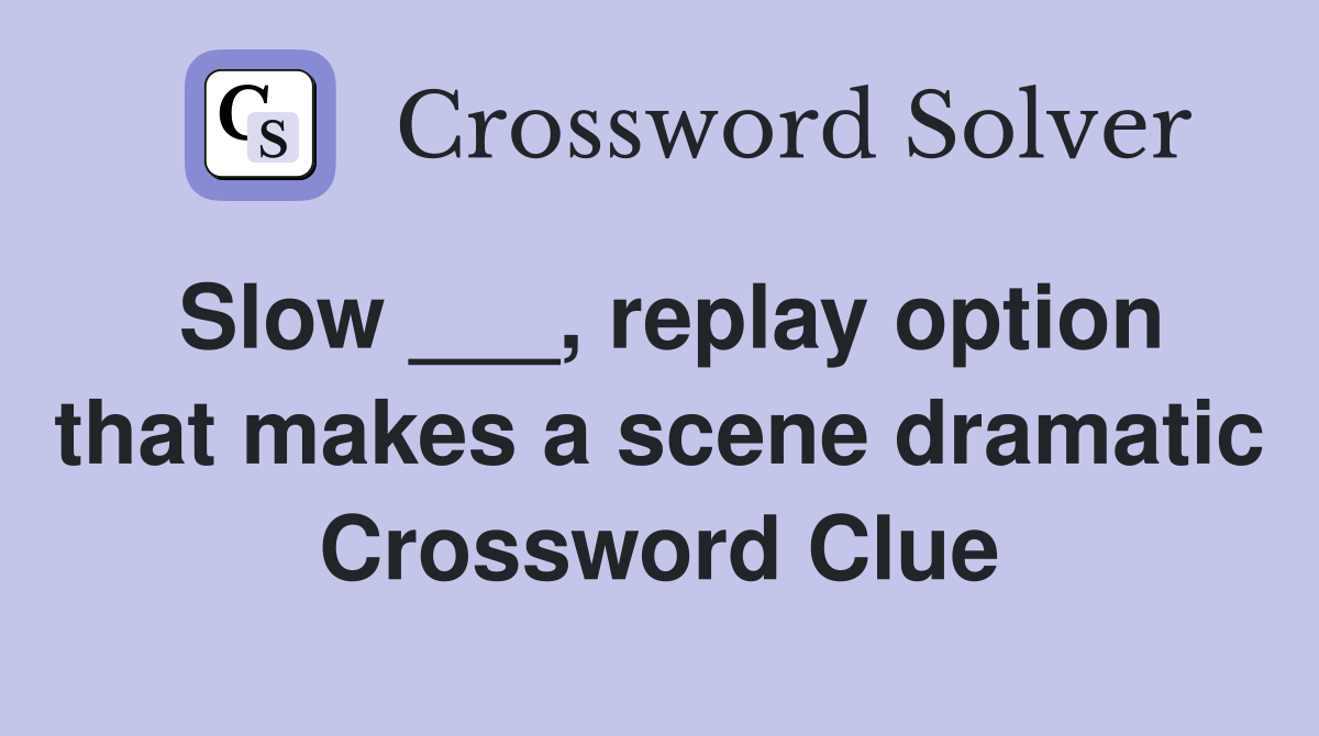 Slow ___, replay option that makes a scene dramatic Crossword Clue