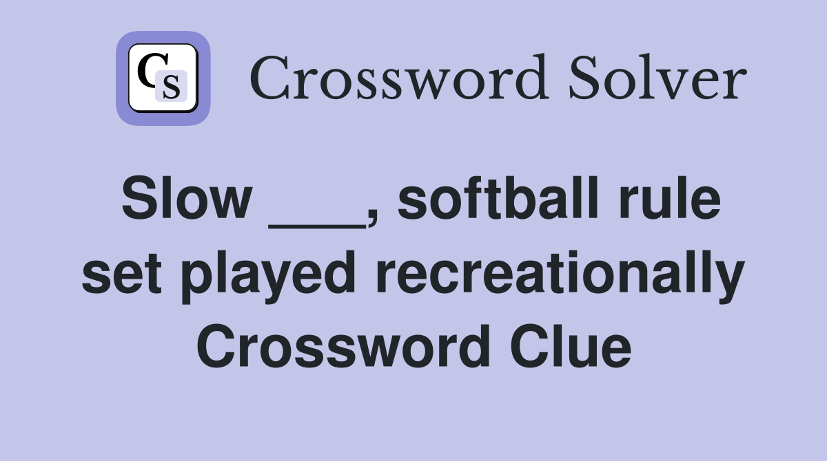 Slow ___, softball rule set played recreationally Crossword Clue