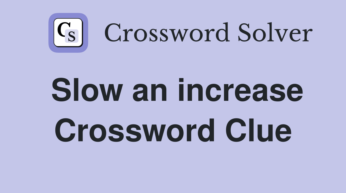 Slow an increase Crossword Clue