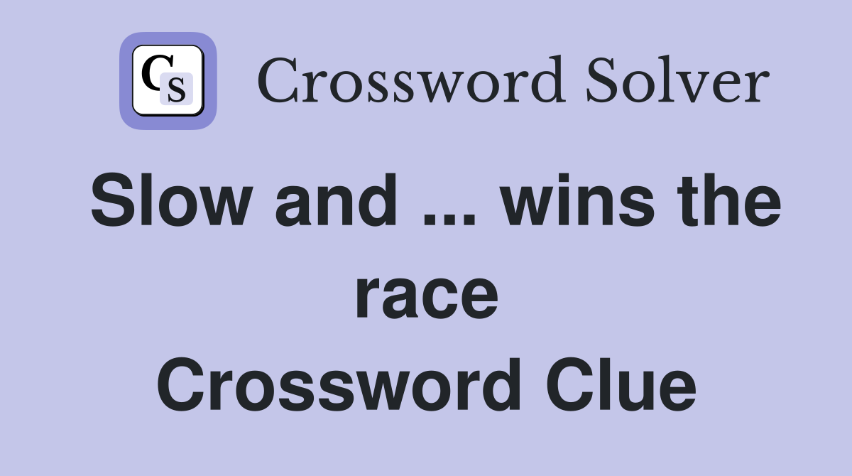 Slow and ... wins the race Crossword Clue