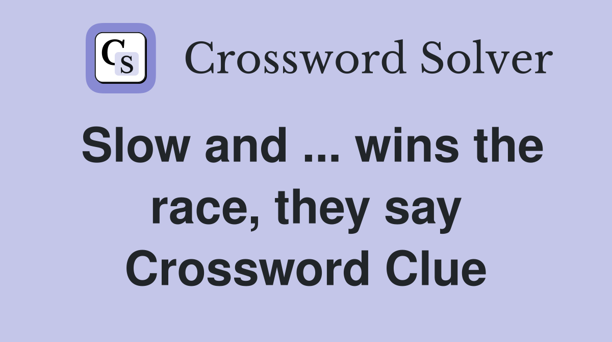 Slow and ... wins the race, they say Crossword Clue