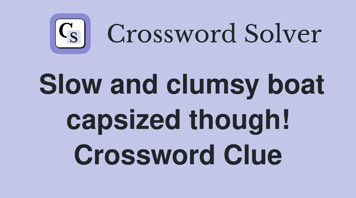 Slow and clumsy boat capsized though! Crossword Clue