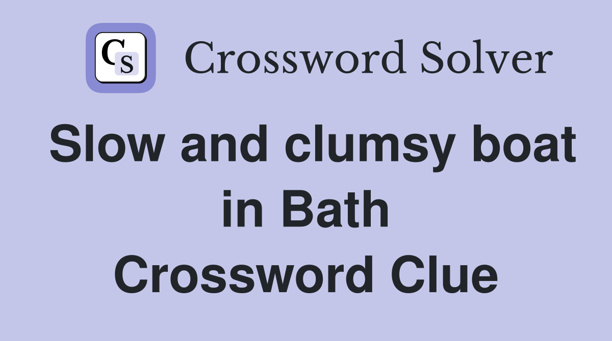 Slow and clumsy boat in Bath Crossword Clue