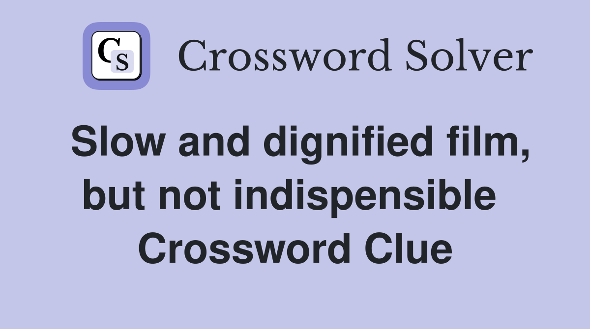 Slow and dignified film, but not indispensible  Crossword Clue