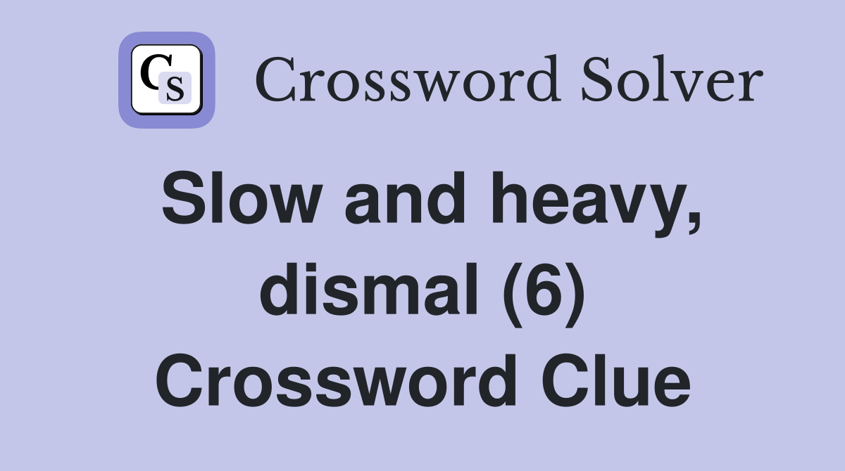 Slow and heavy, dismal (6) Crossword Clue