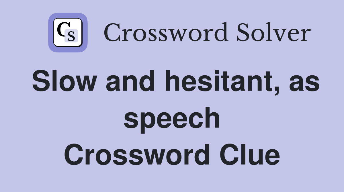 Slow and hesitant, as speech Crossword Clue