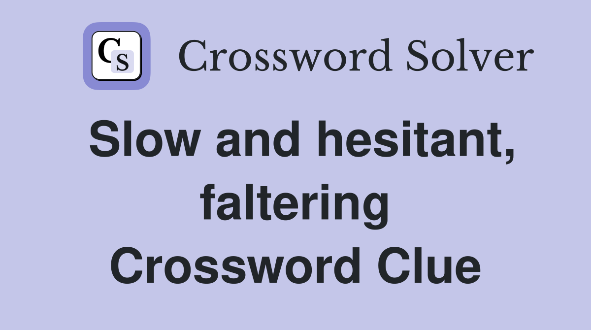 Slow and hesitant, faltering Crossword Clue