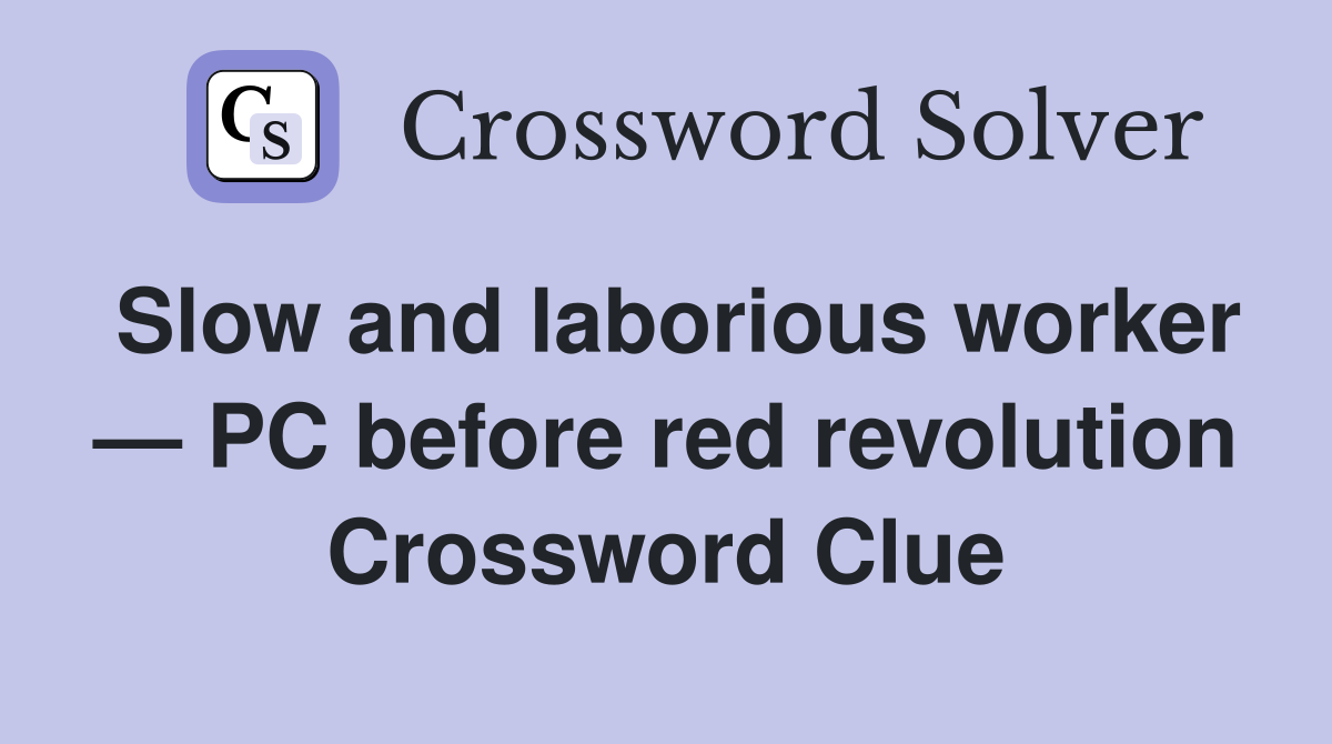 Slow and laborious worker — PC before red revolution Crossword Clue