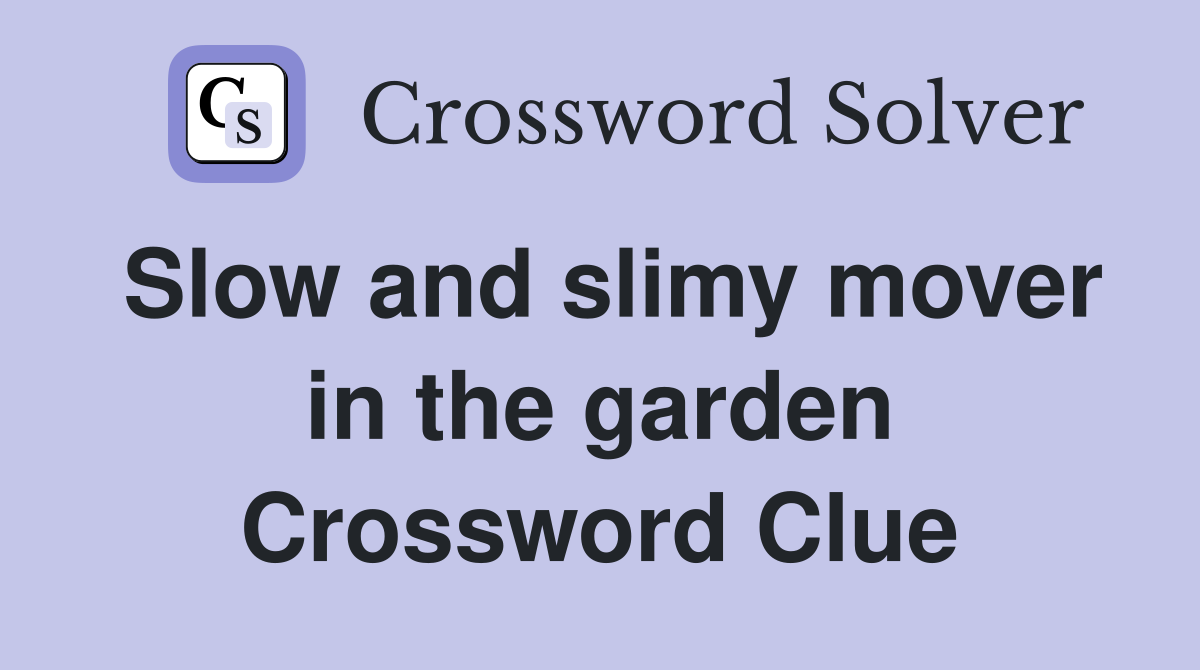 Slow and slimy mover in the garden Crossword Clue