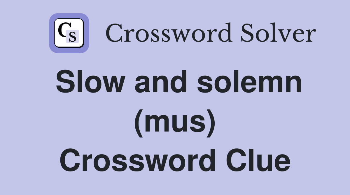 Slow and solemn (mus) Crossword Clue