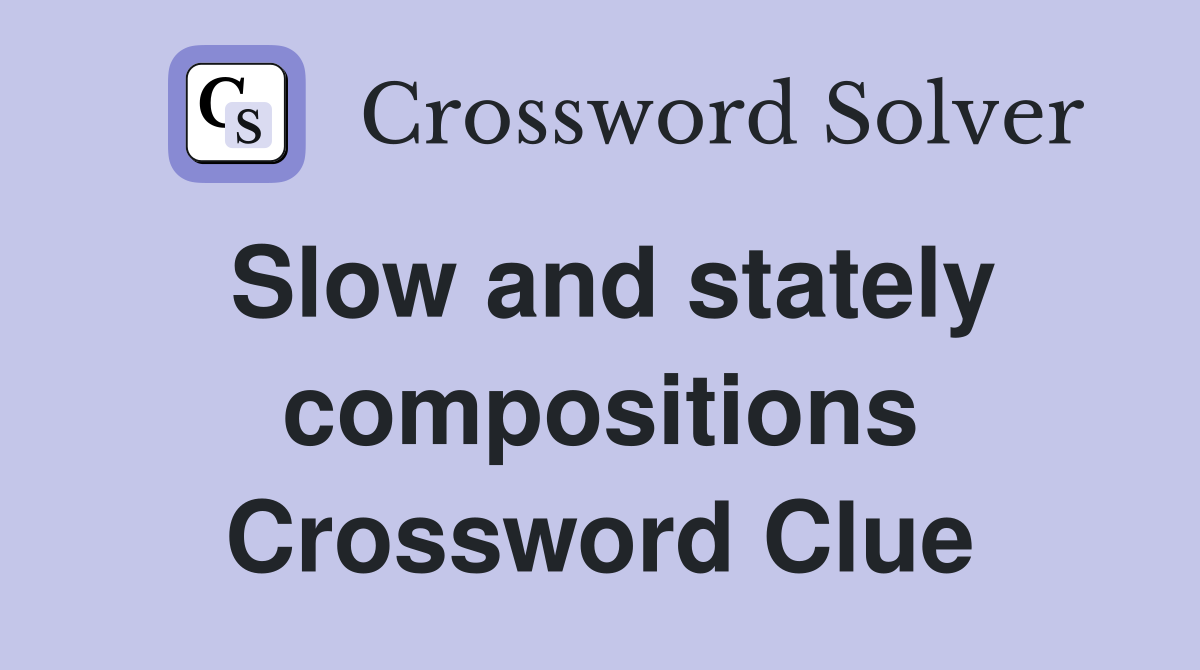 Slow and stately compositions Crossword Clue