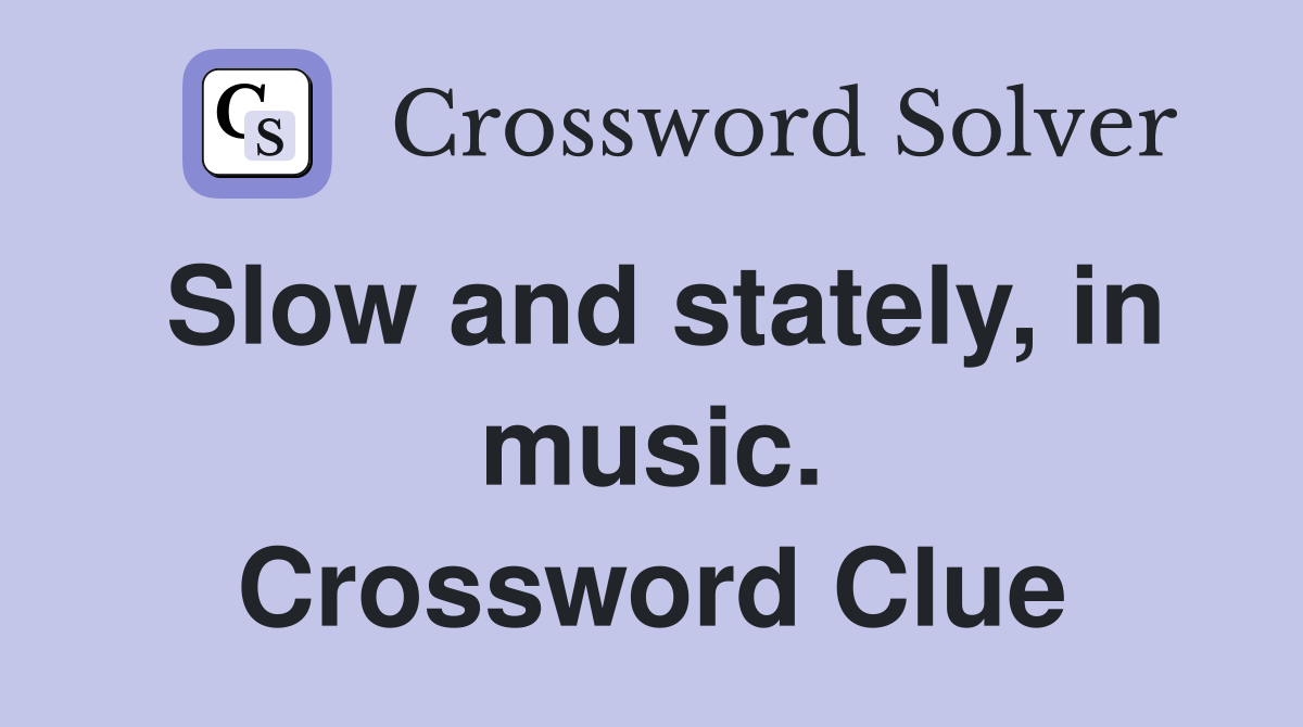 Slow and stately, in music. Crossword Clue