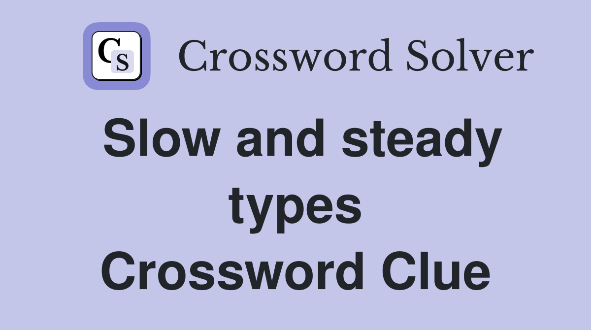 Slow and steady types Crossword Clue